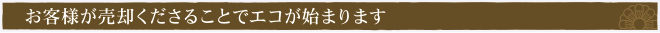 お客様が売却くださることでエコが始まります